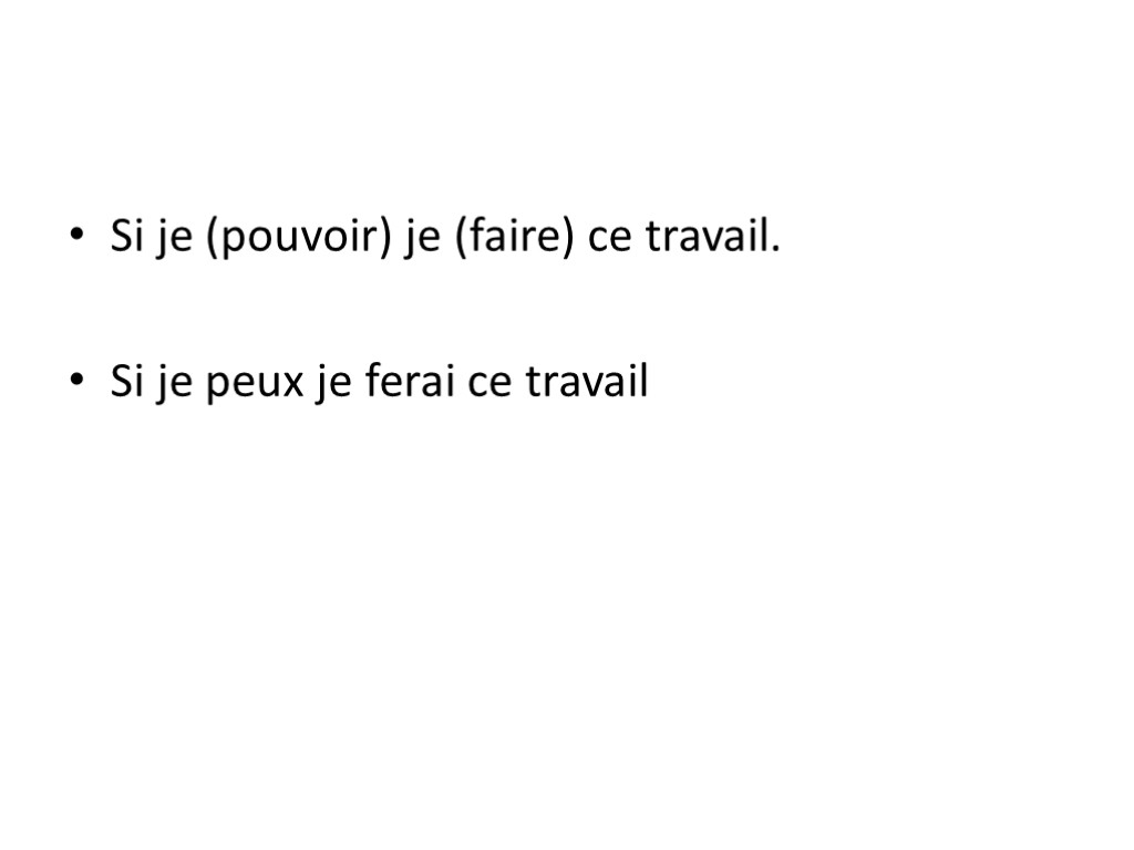 Si je (pouvoir) je (faire) ce travail. Si je peux je ferai ce travail